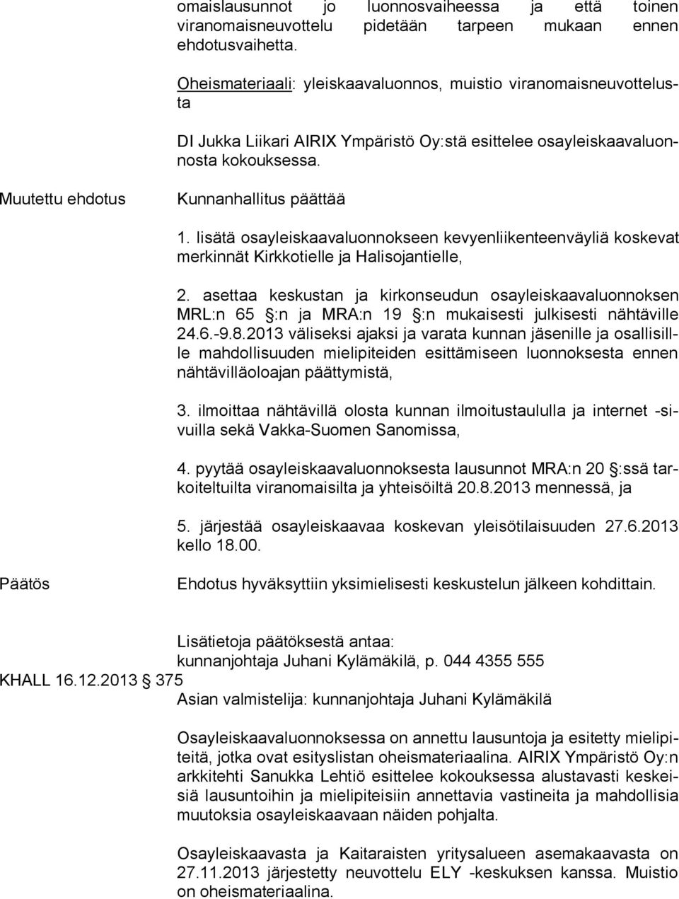 Muutettu ehdotus Kunnanhallitus päättää 1. lisätä osayleiskaavaluonnokseen kevyenliikenteenväyliä koskevat mer kin nät Kirkkotielle ja Halisojantielle, 2.