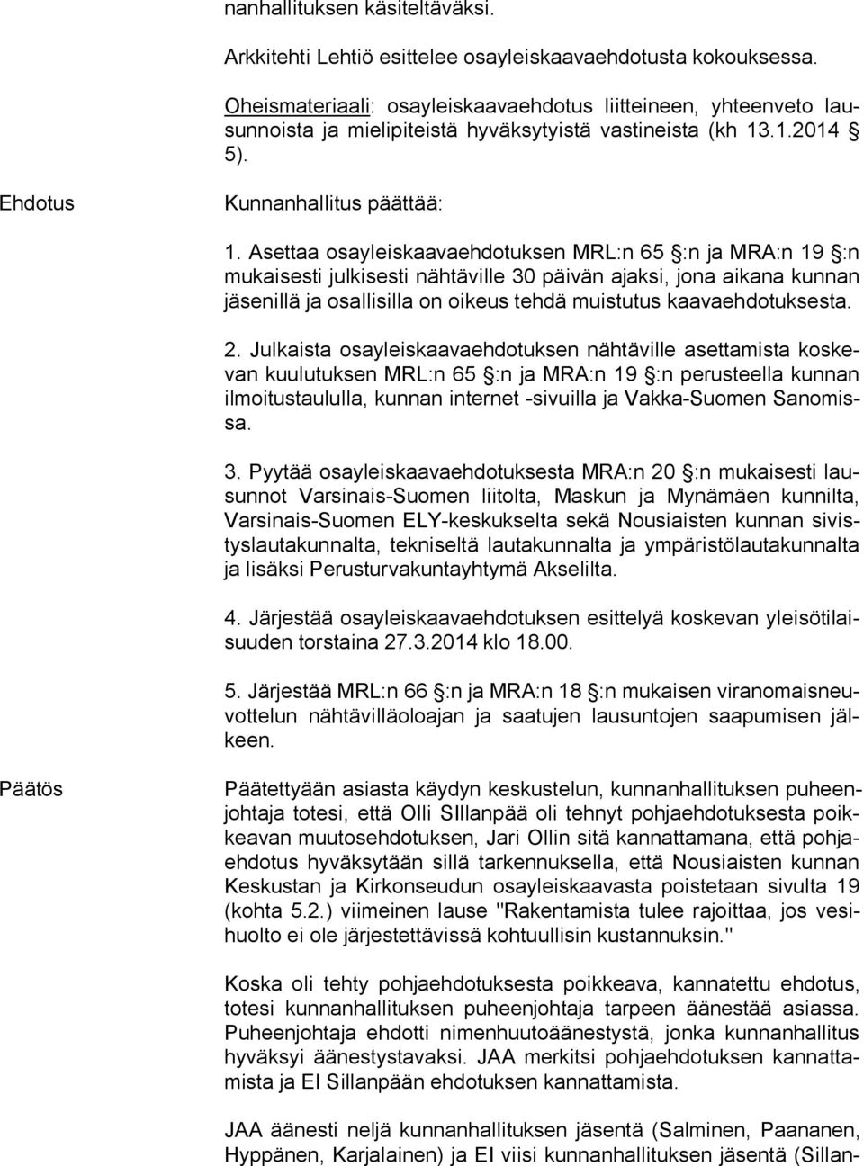 Asettaa osayleiskaavaehdotuksen MRL:n 65 :n ja MRA:n 19 :n mu kai ses ti julkisesti nähtäville 30 päivän ajaksi, jona aikana kunnan jä se nil lä ja osallisilla on oikeus tehdä muistutus