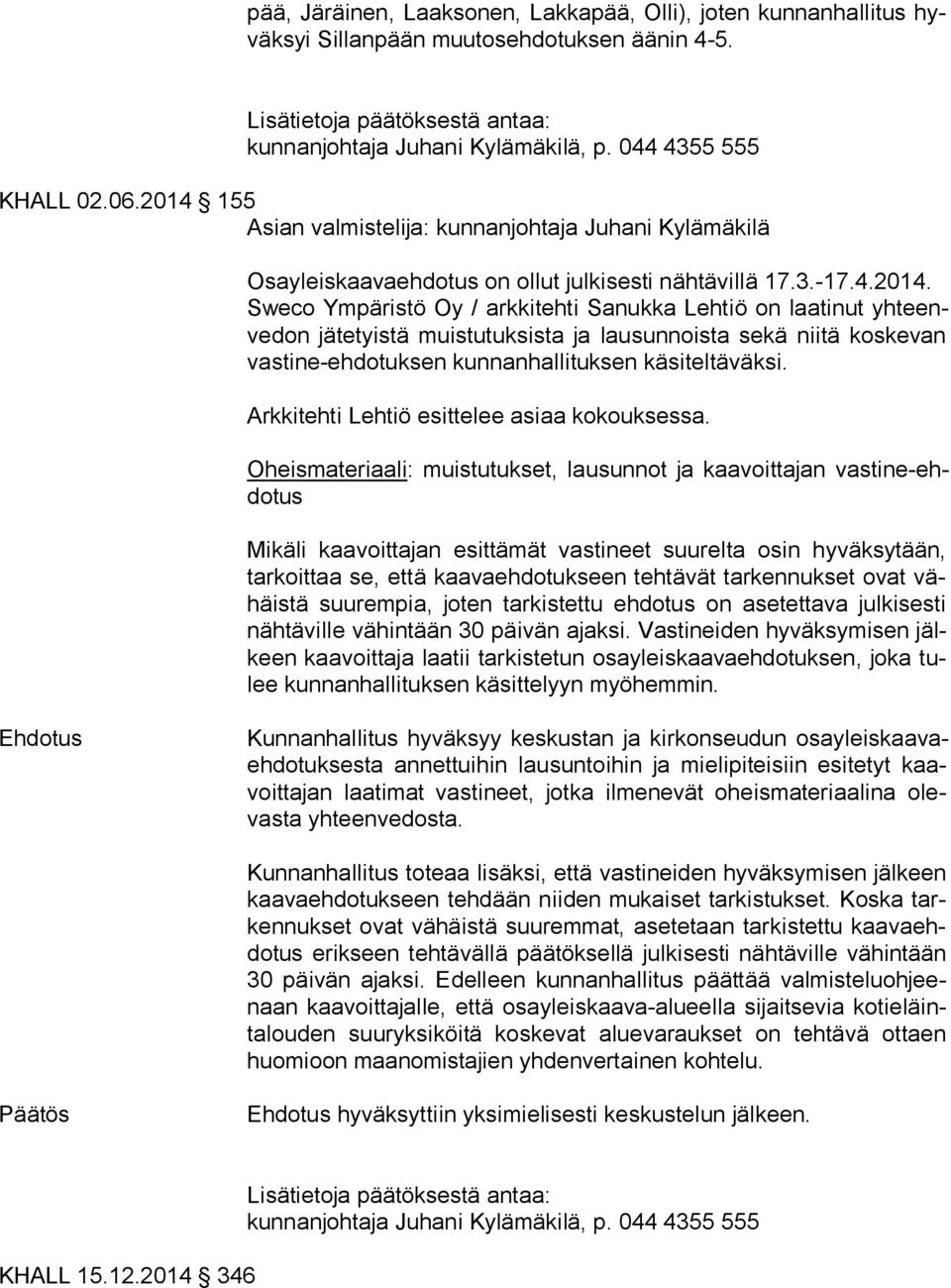 Sweco Ympäristö Oy / arkkitehti Sanukka Lehtiö on laatinut yh teenve don jätetyistä muistutuksista ja lausunnoista sekä niitä koskevan vas ti ne-eh do tuk sen kunnanhallituksen käsiteltäväksi.