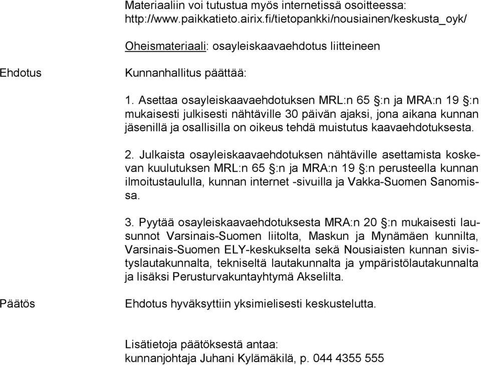 Asettaa osayleiskaavaehdotuksen MRL:n 65 :n ja MRA:n 19 :n mu kai ses ti julkisesti nähtäville 30 päivän ajaksi, jona aikana kunnan jä se nil lä ja osallisilla on oikeus tehdä muistutus