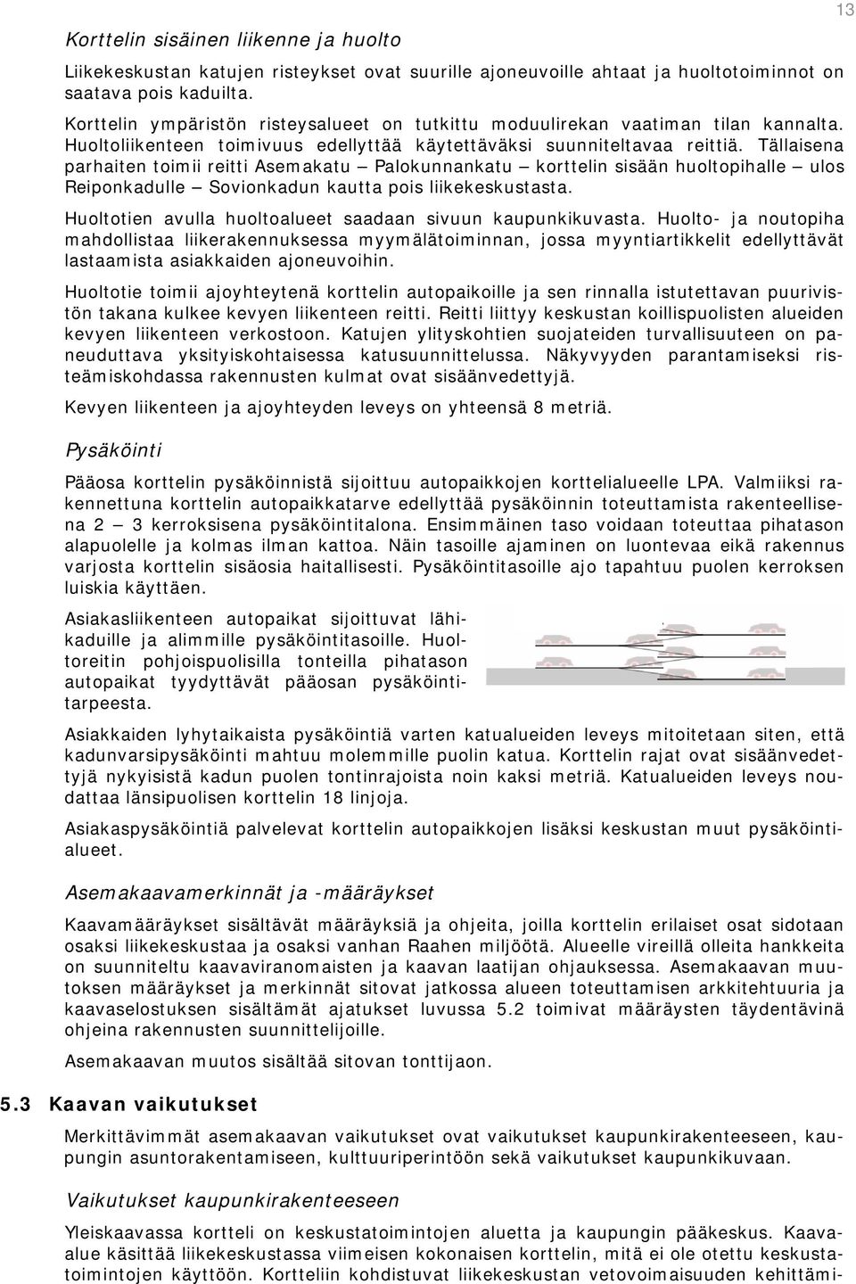 Tällaisena parhaiten toimii reitti Asemakatu Palokunnankatu korttelin sisään huoltopihalle ulos Reiponkadulle Sovionkadun kautta pois liikekeskustasta.