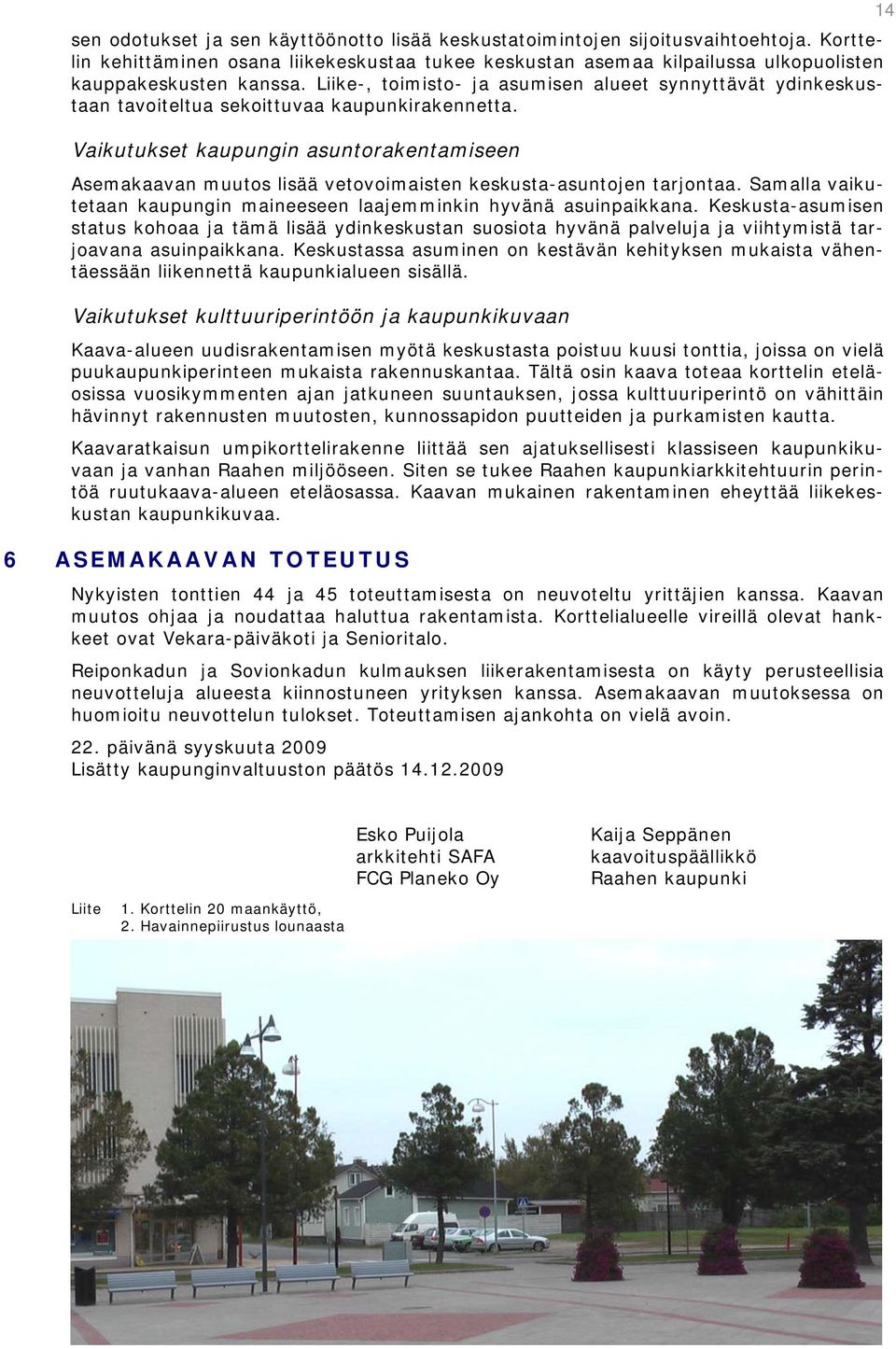 Vaikutukset kaupungin asuntorakentamiseen Asemakaavan muutos lisää vetovoimaisten keskusta-asuntojen tarjontaa. Samalla vaikutetaan kaupungin maineeseen laajemminkin hyvänä asuinpaikkana.