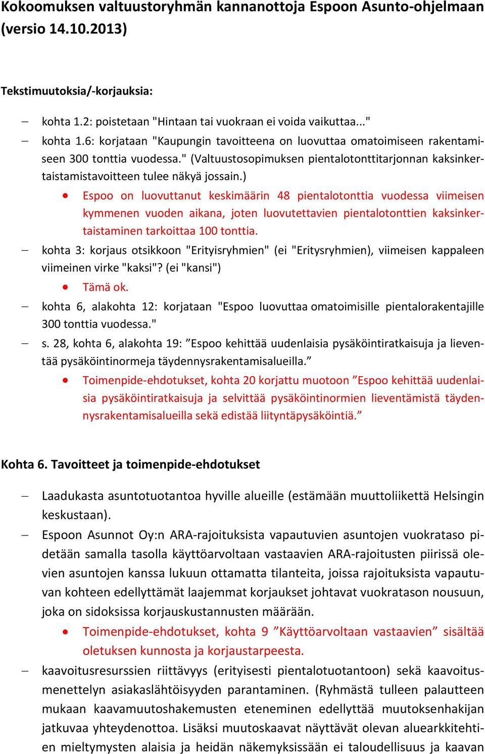 ) Espoo on luovuttanut keskimäärin 48 pientalotonttia vuodessa viimeisen kymmenen vuoden aikana, joten luovutettavien pientalotonttien kaksinkertaistaminen tarkoittaa 100 tonttia.