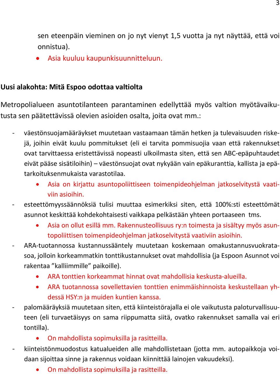 : väestönsuojamääräykset muutetaan vastaamaan tämän hetken ja tulevaisuuden riskejä, joihin eivät kuulu pommitukset (eli ei tarvita pommisuojia vaan että rakennukset ovat tarvittaessa eristettävissä