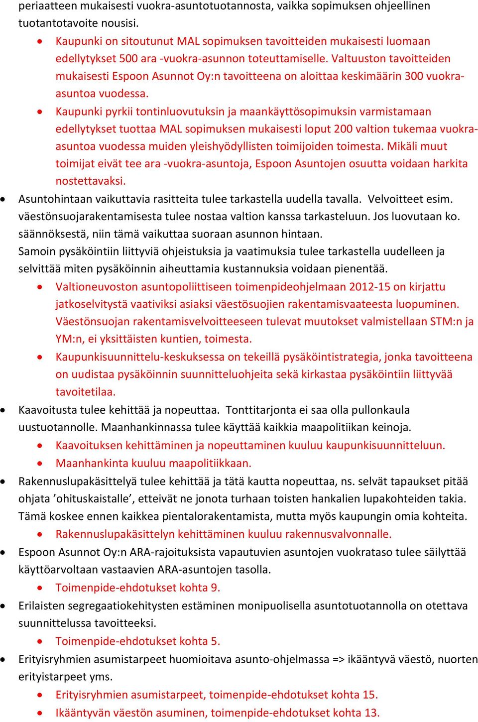 Valtuuston tavoitteiden mukaisesti Espoon Asunnot Oy:n tavoitteena on aloittaa keskimäärin 300 vuokraasuntoa vuodessa.