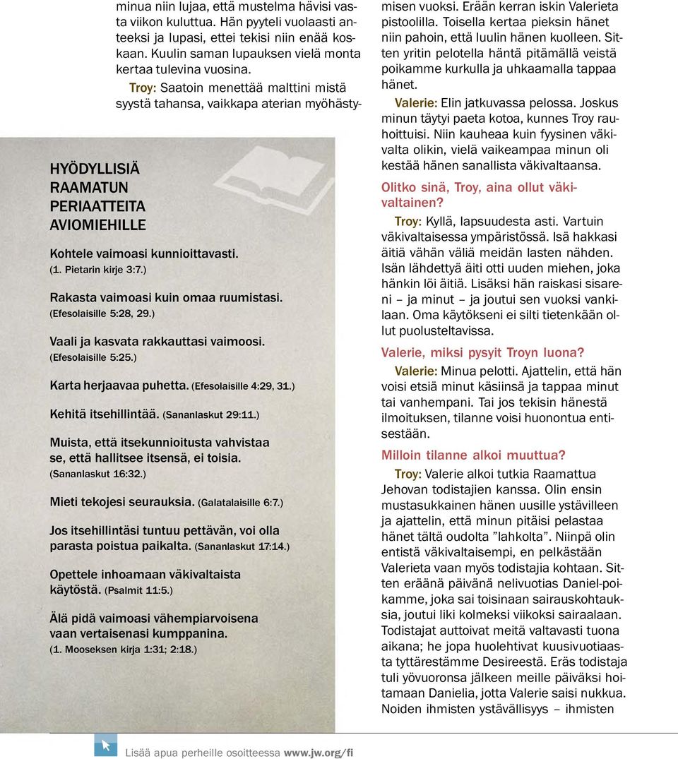 ) Rakasta vaimoasi kuin omaa ruumistasi. (Efesolaisille 5:28, 29.) Vaali ja kasvata rakkauttasi vaimoosi. (Efesolaisille 5:25.) Karta herjaavaa puhetta. (Efesolaisille 4:29, 31.