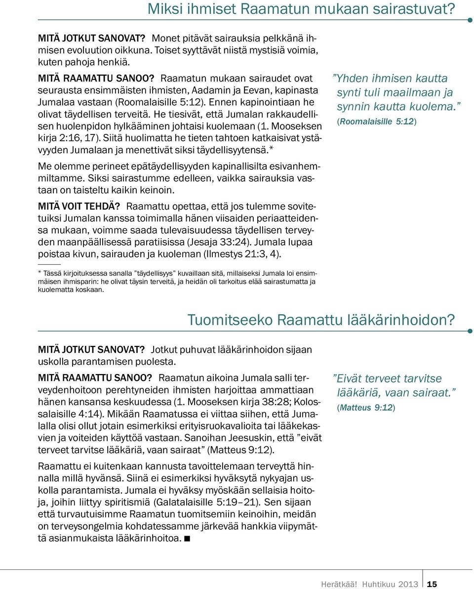 Ennen kapinointiaan he olivat taydellisen terveita. He tiesivat, etta Jumalan rakkaudellisen huolenpidon hylka aminen johtaisi kuolemaan (1. Mooseksen kirja 2:16, 17).