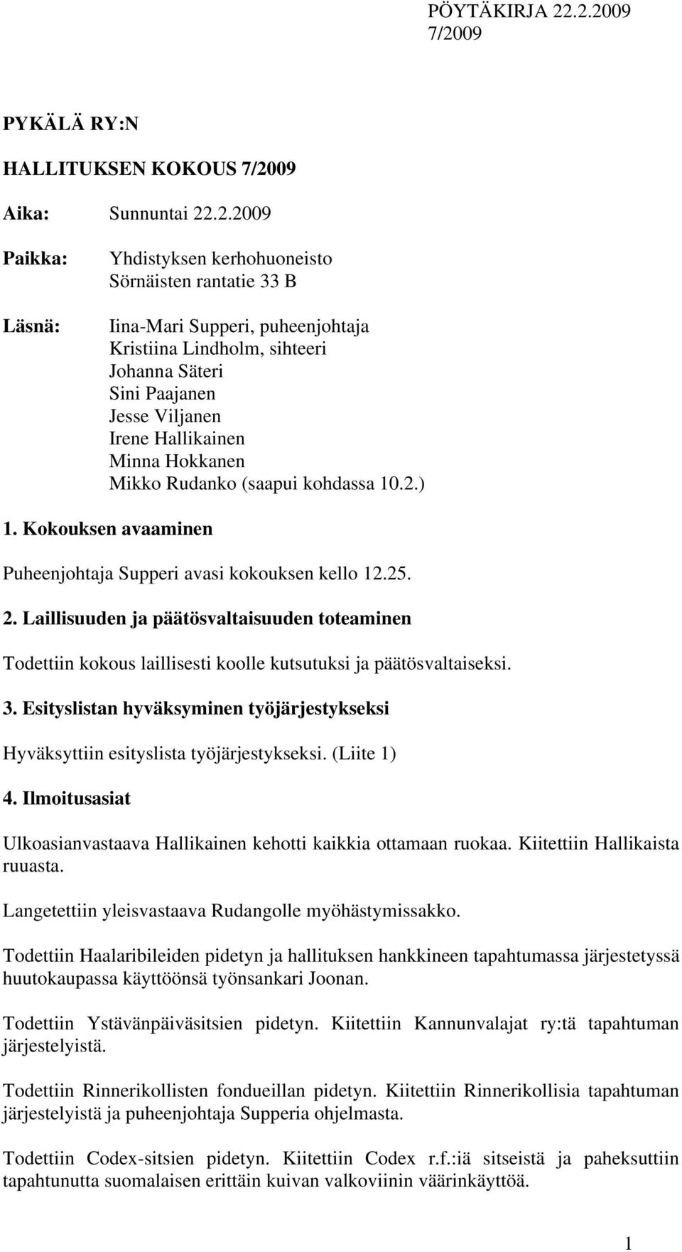 Minna Hokkanen Mikko Rudanko (saapui kohdassa 10.2.) 1. Kokouksen avaaminen Puheenjohtaja Supperi avasi kokouksen kello 12.25. 2.