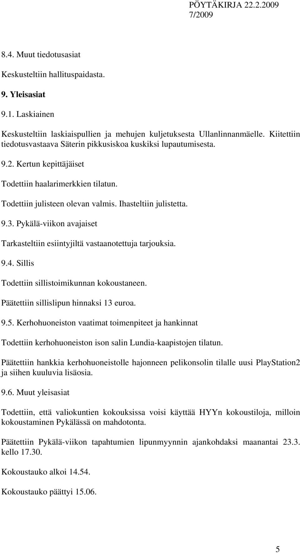 Pykälä-viikon avajaiset Tarkasteltiin esiintyjiltä vastaanotettuja tarjouksia. 9.4. Sillis Todettiin sillistoimikunnan kokoustaneen. Päätettiin sillislipun hinnaksi 13 euroa. 9.5.