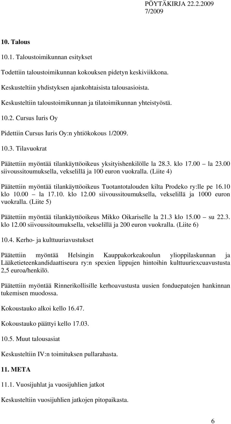 Tilavuokrat Päätettiin myöntää tilankäyttöoikeus yksityishenkilölle la 28.3. klo 17.00 la 23.00 siivoussitoumuksella, vekselillä ja 100 euron vuokralla.