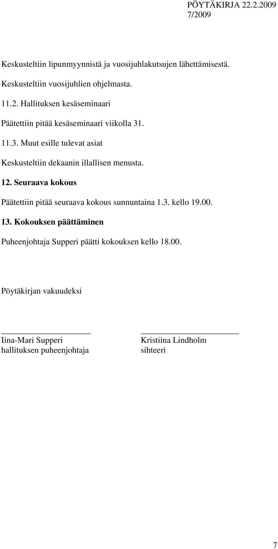 . 11.3. Muut esille tulevat asiat Keskusteltiin dekaanin illallisen menusta. 12.