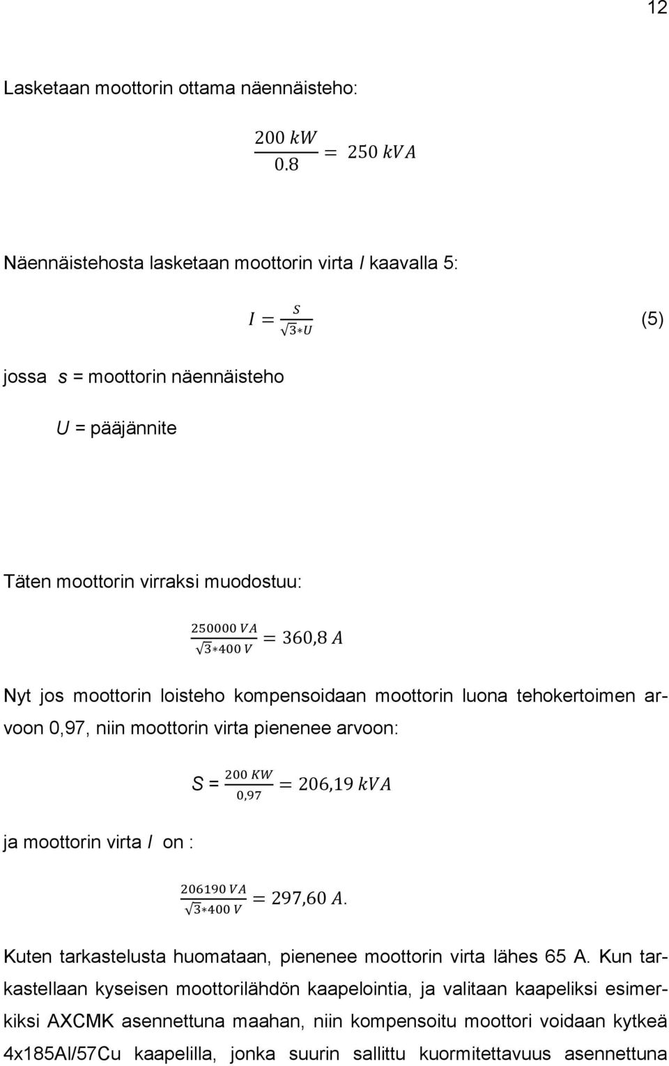 moottorin virta I on :. Kuten tarkastelusta huomataan, pienenee moottorin virta lähes 65 A.