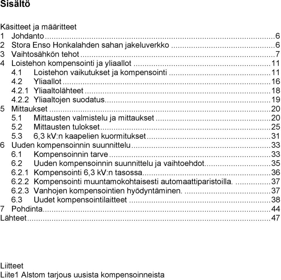 .. 25 5.3 6,3 kv:n kaapelien kuormitukset... 31 6 Uuden kompensoinnin suunnittelu... 33 6.1 Kompensoinnin tarve... 33 6.2 Uuden kompensoinnin suunnittelu ja vaihtoehdot... 35 6.2.1 Kompensointi 6,3 kv:n tasossa.