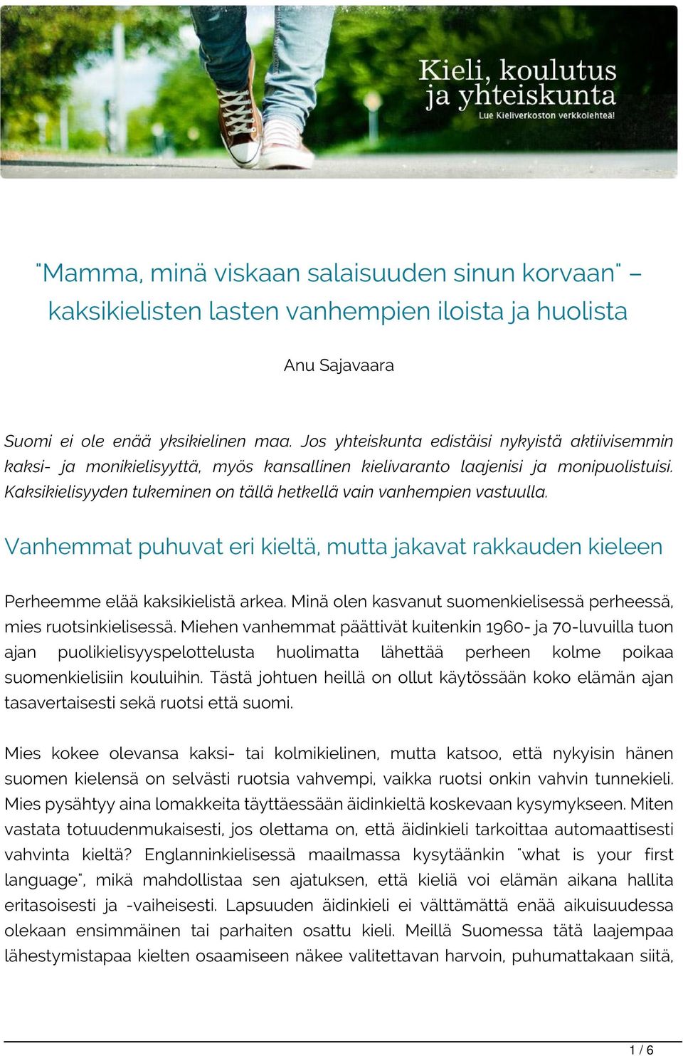 Kaksikielisyyden tukeminen on tällä hetkellä vain vanhempien vastuulla. Vanhemmat puhuvat eri kieltä, mutta jakavat rakkauden kieleen Perheemme elää kaksikielistä arkea.