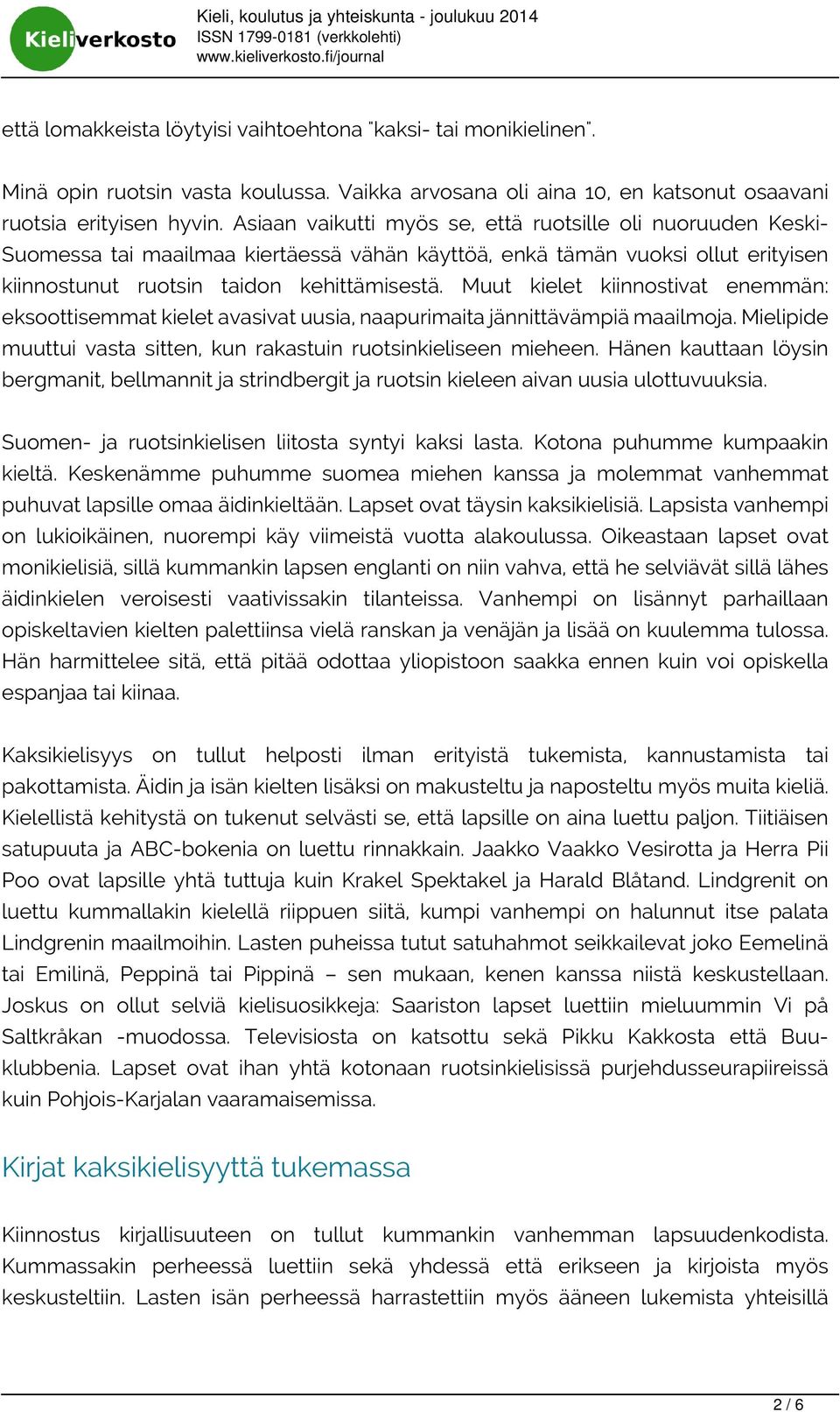 Muut kielet kiinnostivat enemmän: eksoottisemmat kielet avasivat uusia, naapurimaita jännittävämpiä maailmoja. Mielipide muuttui vasta sitten, kun rakastuin ruotsinkieliseen mieheen.