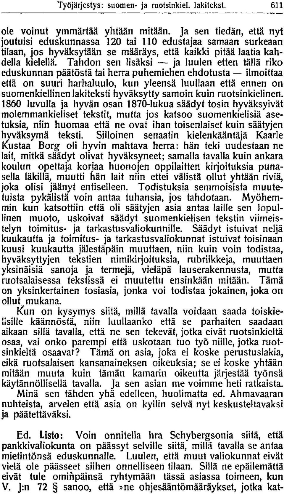 Tahdon sen lisäksi ja luulen etten tällä riko eduskunnan päätöstä tai herra puhemiehen ehdotusta ilmoittaa että on suuri harhaluulo, kun yleensä luullaan että ennen on suomenkiellinen lakiteksti