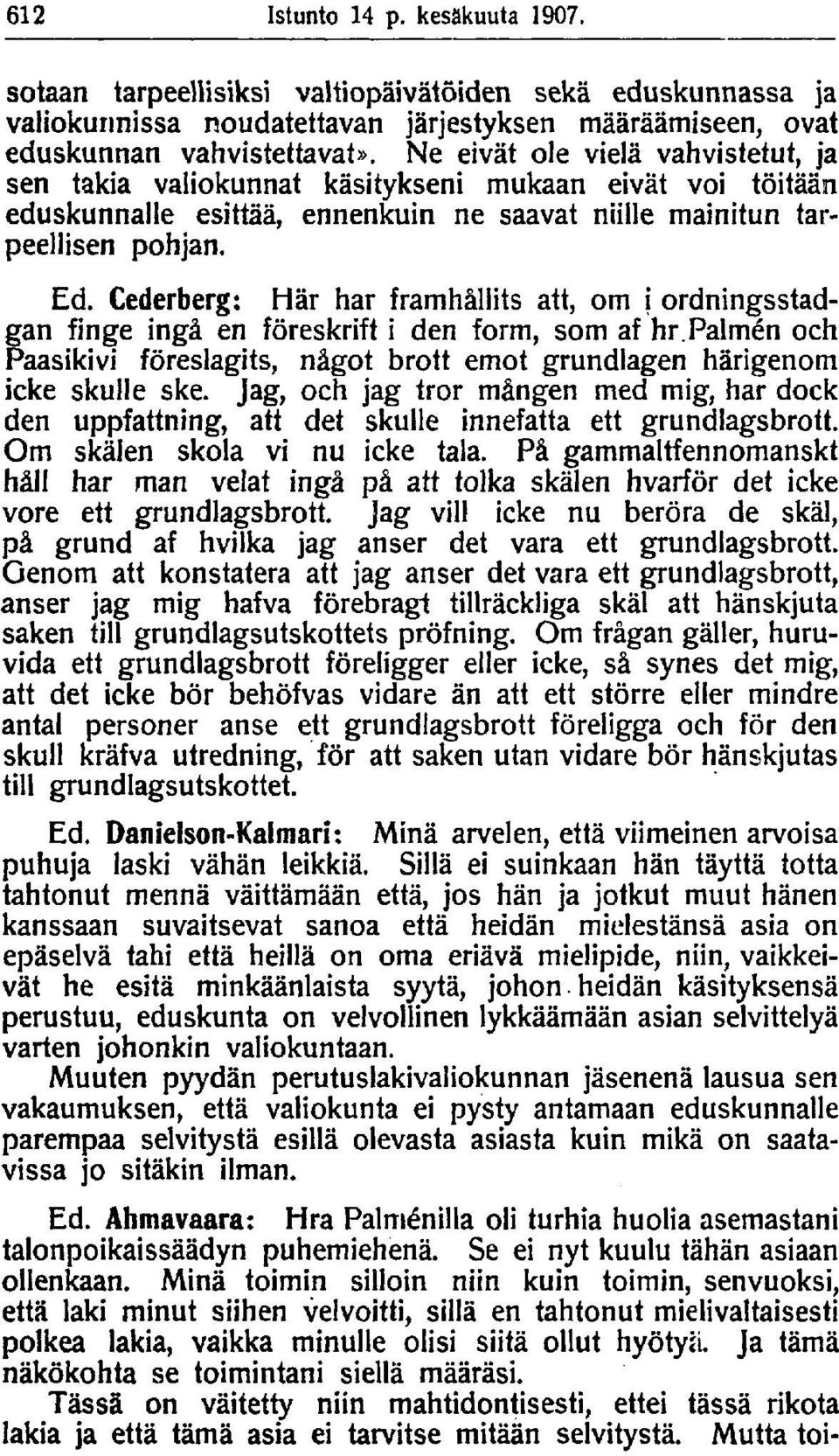 Cederberg: Här har framhållits att, om i ordningsstadan finge ingå en föreskrift i den form, som af hr.palmen och Paasikivi föreslagits, något brott emot grundlagen härigenom icke skulle ske.