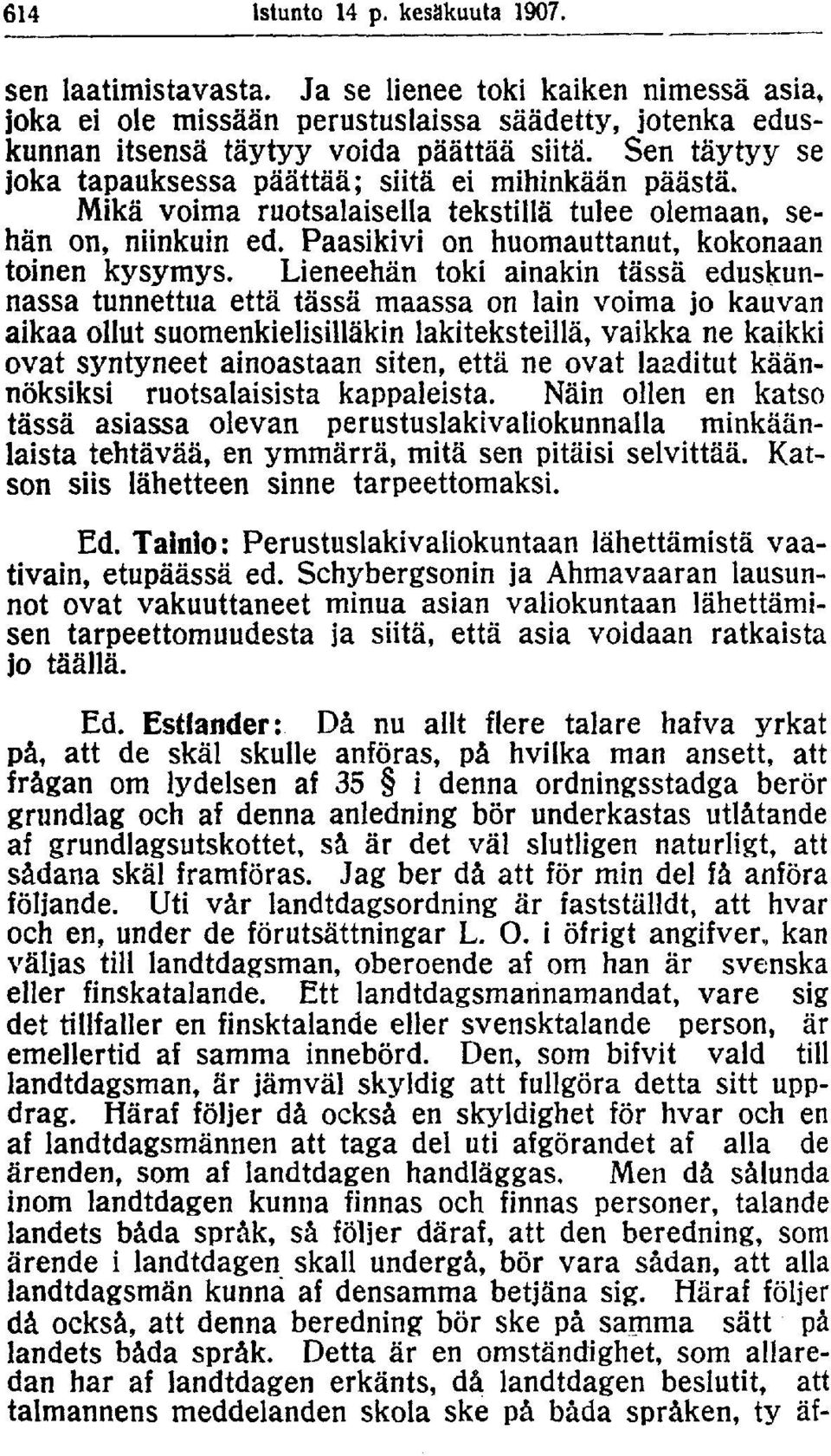 Lieneehän toki ainakin tässä eduskunnassa tunnettua että tässä maassa on lain voima jo kauvan aikaa ollut suomenkielisilläkin lakiteksteillä, vaikka ne kaikki ovat syntyneet ainoastaan siten, että ne