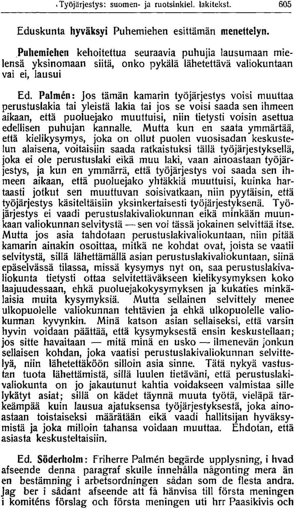 Paimen: Jos tämän kamarin työjärjestys voisi muuttaa perustuslakia tai yleistä lakia tai jos se voisi saada sen ihmeen aikaan, että puoluejako muuttuisi, niin tietysti voisin asettua edellisen