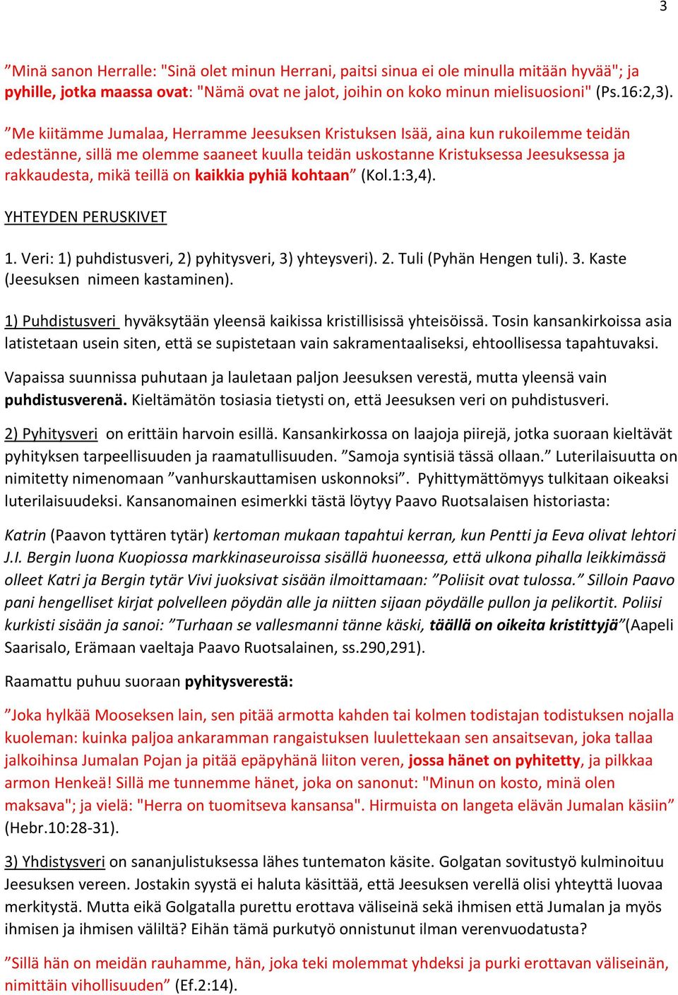 kaikkia pyhiä kohtaan (Kol.1:3,4). YHTEYDEN PERUSKIVET 1. Veri: 1) puhdistusveri, 2) pyhitysveri, 3) yhteysveri). 2. Tuli (Pyhän Hengen tuli). 3. Kaste (Jeesuksen nimeen kastaminen).