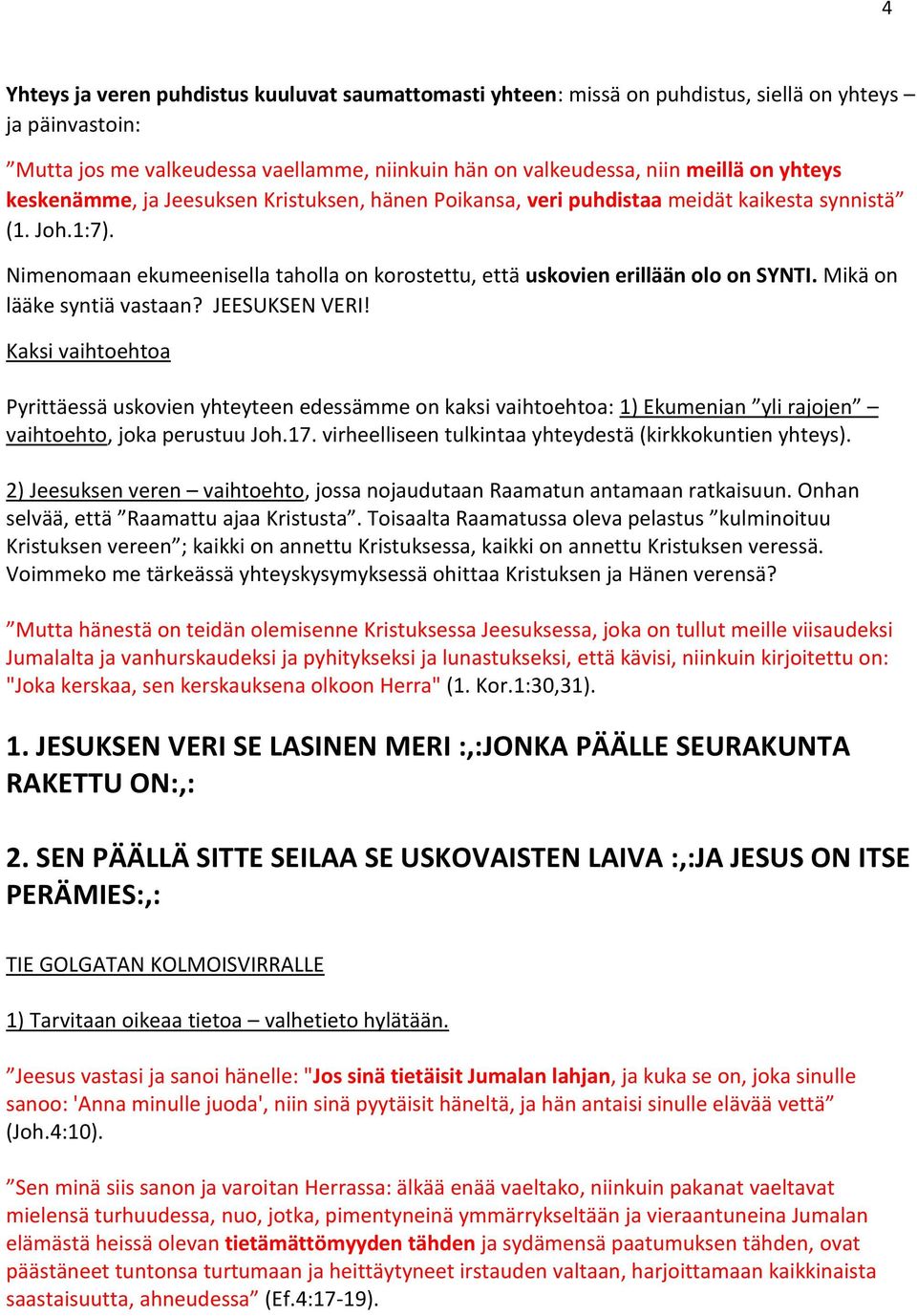 Mikä on lääke syntiä vastaan? JEESUKSEN VERI! Kaksi vaihtoehtoa Pyrittäessä uskovien yhteyteen edessämme on kaksi vaihtoehtoa: 1) Ekumenian yli rajojen vaihtoehto, joka perustuu Joh.17.