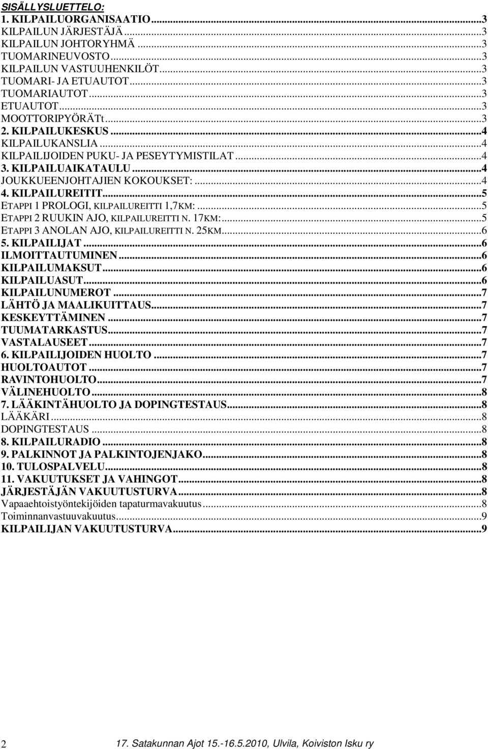 KILPAILUREITIT... 5 ETAPPI 1 PROLOGI, KILPAILUREITTI 1,7KM:... 5 ETAPPI 2 RUUKIN AJO, KILPAILUREITTI N. 17KM:... 5 ETAPPI 3 ANOLAN AJO, KILPAILUREITTI N. 25KM... 6 5. KILPAILIJAT... 6 ILMOITTAUTUMINEN.