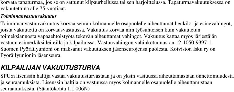 Vakuutus korvaa niin työsuhteisen kuin vakuutetun toimeksiannosta vapaaehtoistyötä tekevän aiheuttamat vahingot. Vakuutus kattaa myös järjestäjän vastuun esimerkiksi leireillä ja kilpailuissa.