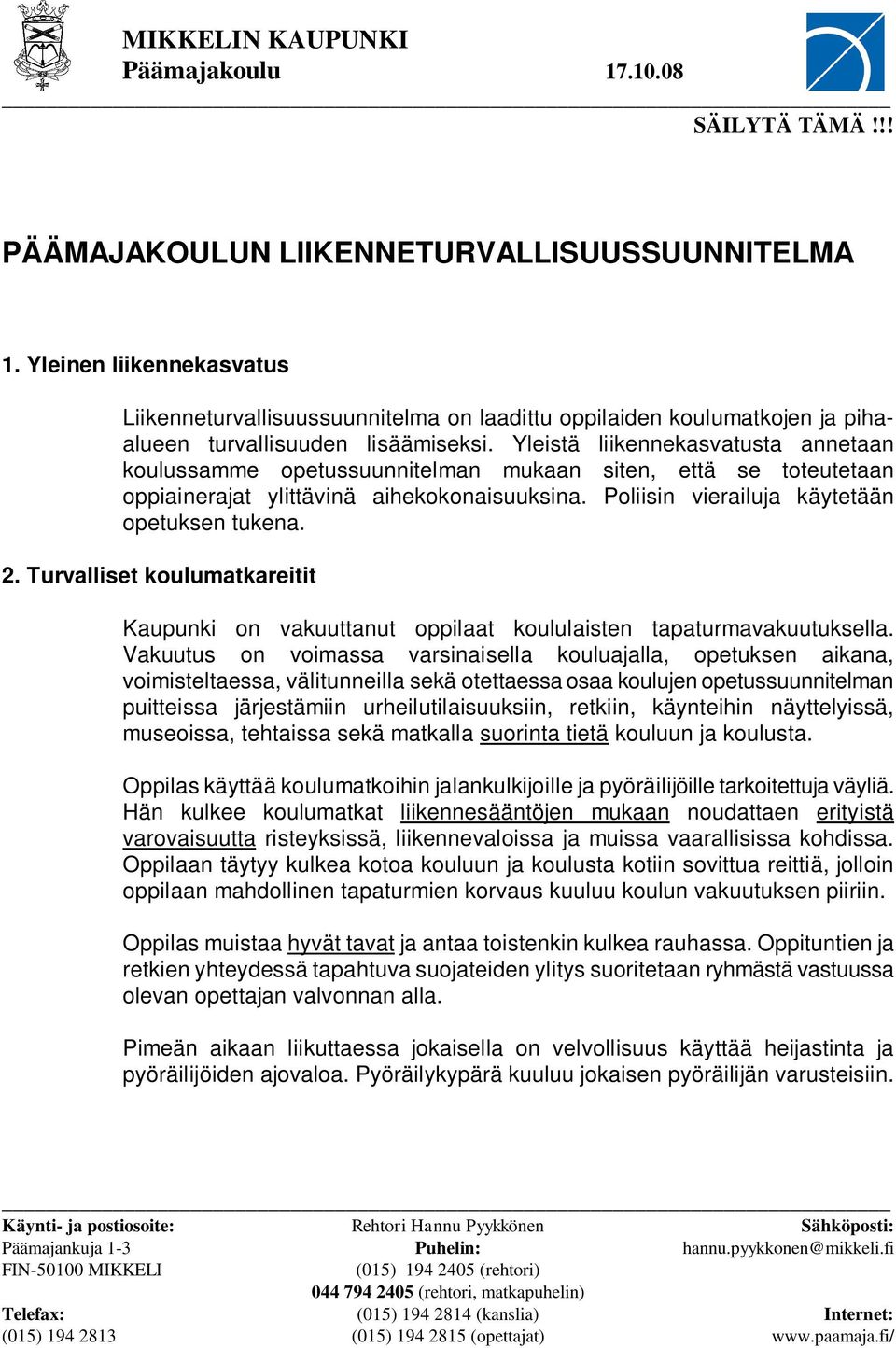 Yleistä liikennekasvatusta annetaan koulussamme opetussuunnitelman mukaan siten, että se toteutetaan oppiainerajat ylittävinä aihekokonaisuuksina. Poliisin vierailuja käytetään opetuksen tukena. 2.