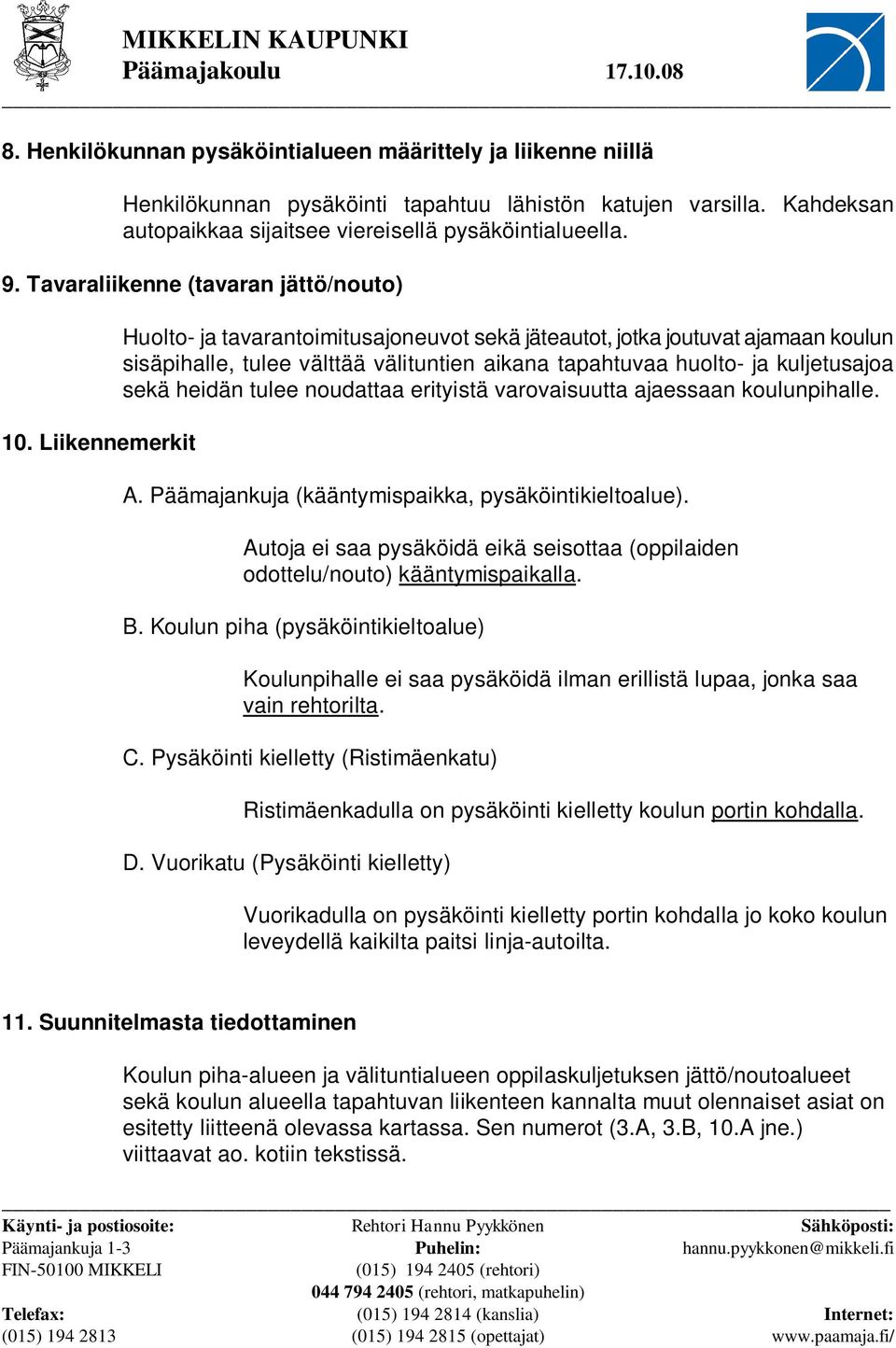 Liikennemerkit Huolto- ja tavarantoimitusajoneuvot sekä jäteautot, jotka joutuvat ajamaan koulun sisäpihalle, tulee välttää välituntien aikana tapahtuvaa huolto- ja kuljetusajoa sekä heidän tulee