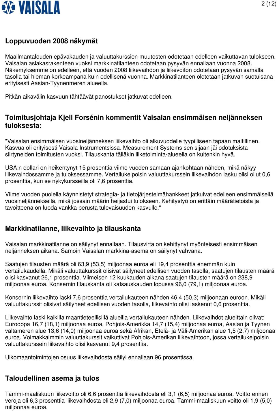 Näkemyksemme on edelleen, että vuoden 2008 liikevaihdon ja liikevoiton odotetaan pysyvän samalla tasolla tai hieman korkeampana kuin edellisenä vuonna.