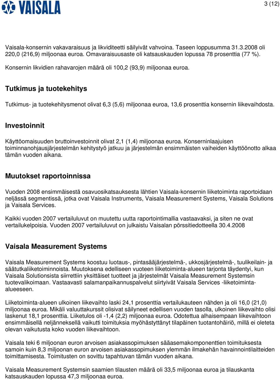 Tutkimus ja tuotekehitys Tutkimus- ja tuotekehitysmenot olivat 6,3 (5,6) miljoonaa euroa, 13,6 prosenttia konsernin liikevaihdosta.