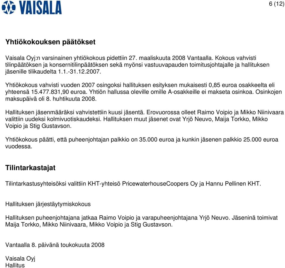 Yhtiökokous vahvisti vuoden 2007 osingoksi hallituksen esityksen mukaisesti 0,85 euroa osakkeelta eli yhteensä 15.477.831,90 euroa. Yhtiön hallussa oleville omille A-osakkeille ei makseta osinkoa.