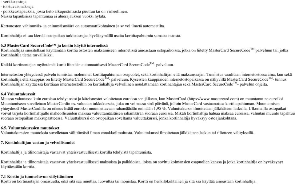 Kortinhaltija ei saa kiertää ostopaikan tarkistusrajaa hyväksymällä useita korttitapahtumia samasta ostosta. 6.