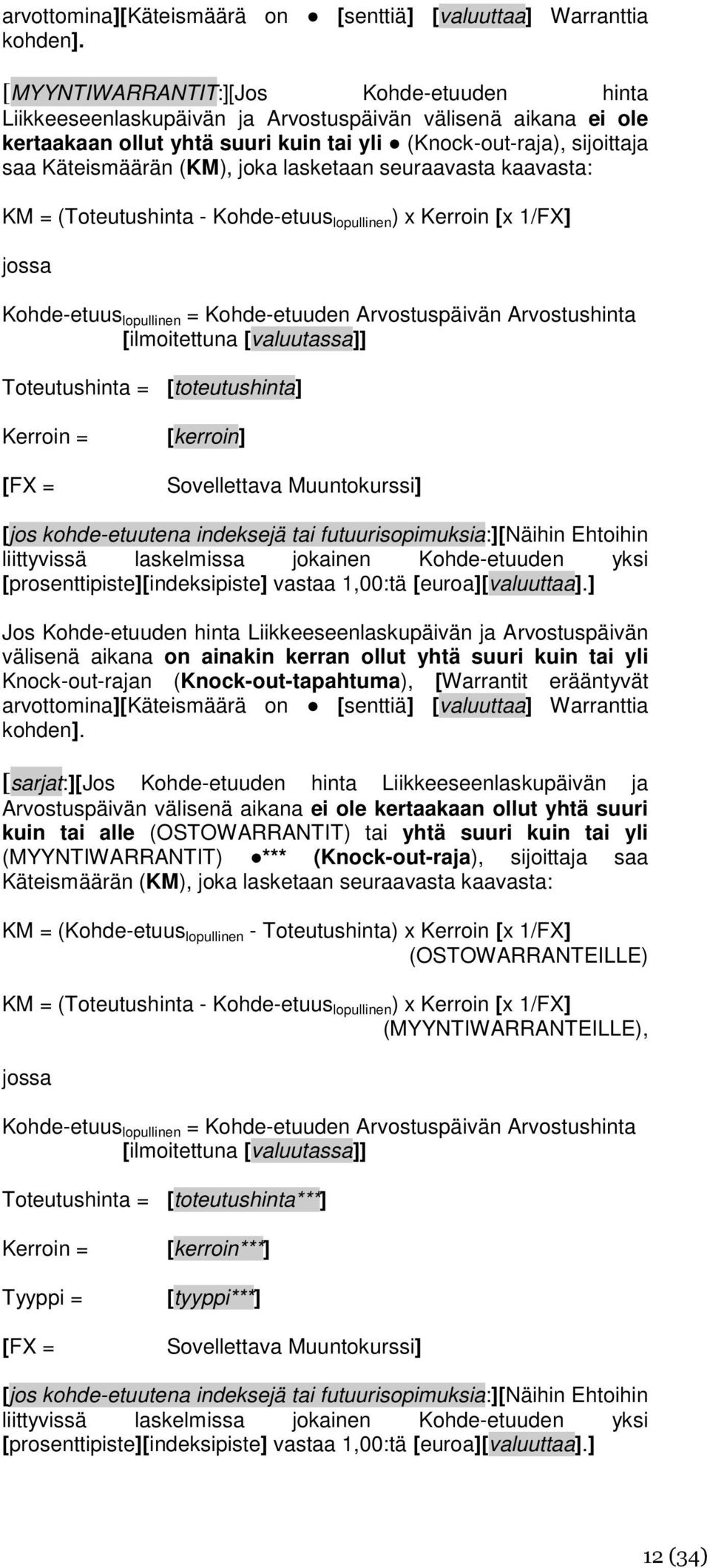 joka lasketaan seuraavasta kaavasta: KM = (Toteutushinta - Kohde-etuus lopullinen ) x Kerroin [x 1/FX] jossa Kohde-etuus lopullinen = Kohde-etuuden Arvostuspäivän Arvostushinta [ilmoitettuna