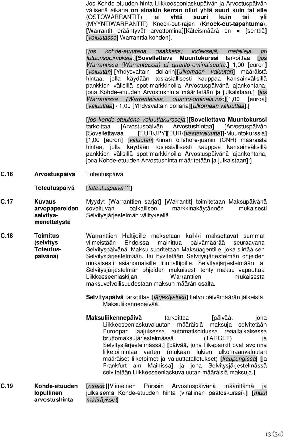 [jos kohde-etuutena osakkeita; indeksejä, metalleja tai futuurisopimuksia:][sovellettava Muuntokurssi tarkoittaa [jos Warrantissa (Warranteissa) ei quanto-ominaisuutta:] 1,00 [euron] [valuutan]