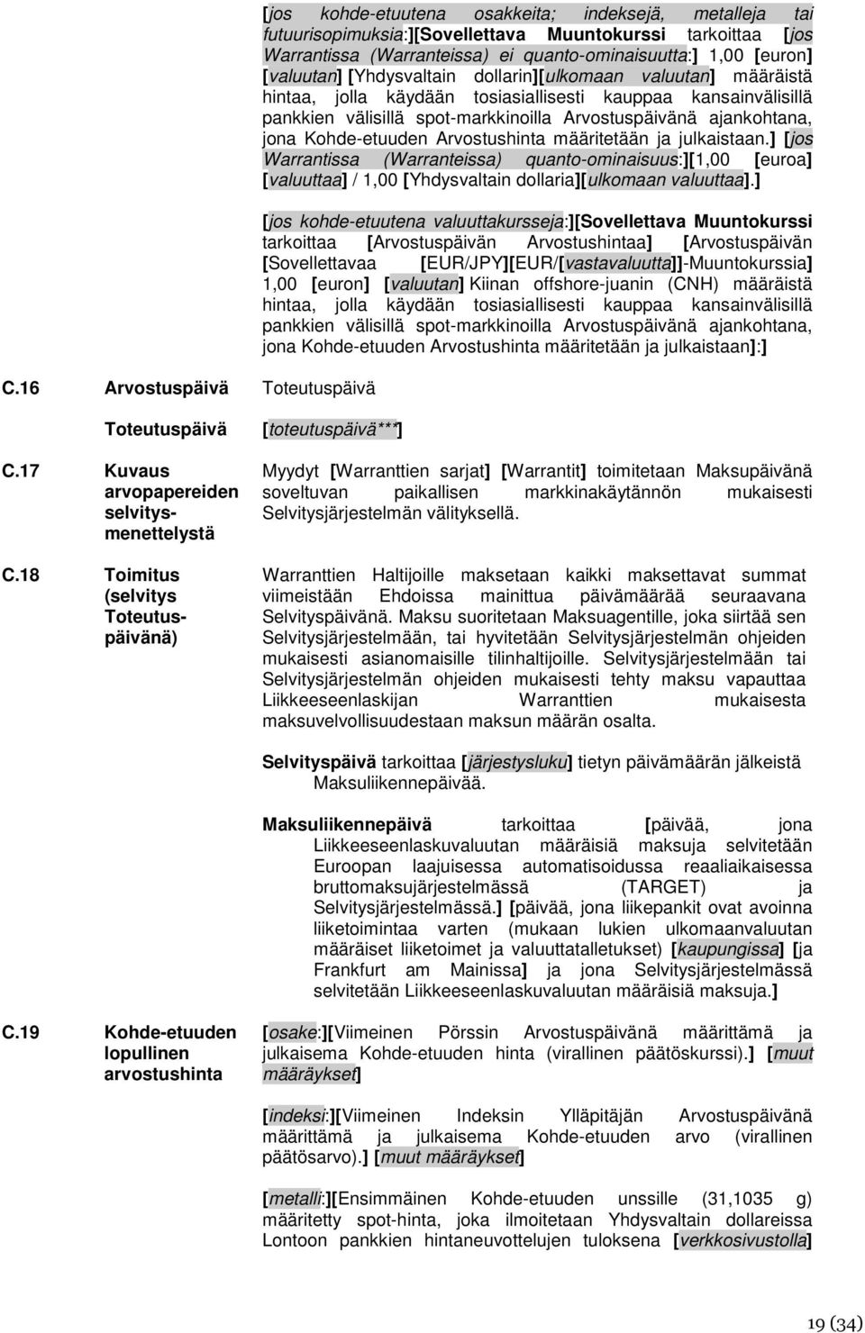 Kohde-etuuden Arvostushinta määritetään ja julkaistaan.] [jos Warrantissa (Warranteissa) quanto-ominaisuus:][1,00 [euroa] [valuuttaa] / 1,00 [Yhdysvaltain dollaria][ulkomaan valuuttaa].