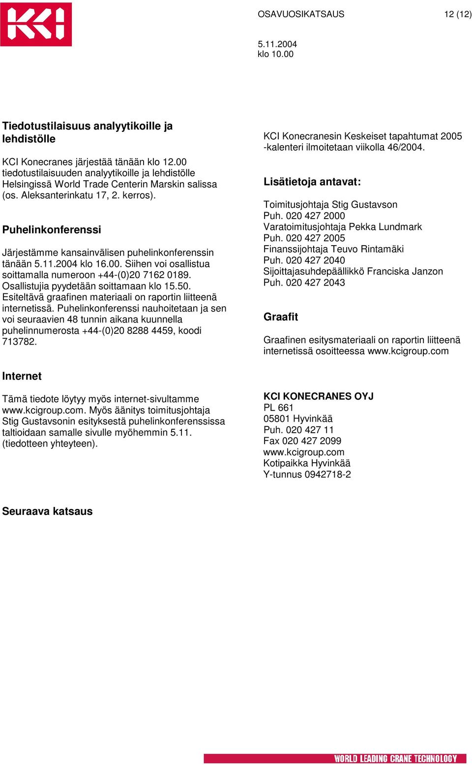 Puhelinkonferenssi Järjestämme kansainvälisen puhelinkonferenssin tänään klo 16.00. Siihen voi osallistua soittamalla numeroon +44-(0)20 7162 0189. Osallistujia pyydetään soittamaan klo 15.50.