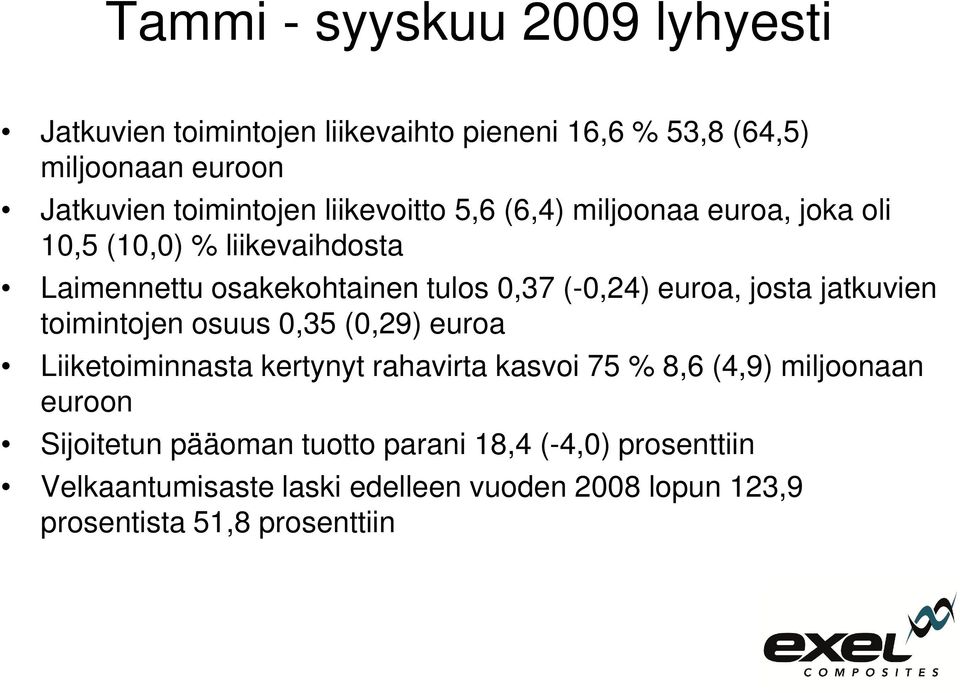 josta jatkuvien toimintojen osuus 0,35 (0,29) euroa Liiketoiminnasta kertynyt rahavirta kasvoi 75 % 8,6 (4,9) miljoonaan euroon