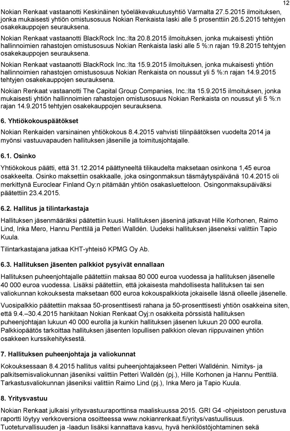 Nokian Renkaat vastaanotti BlackRock Inc.:lta 15.9.2015 ilmoituksen, jonka mukaisesti yhtiön hallinnoimien rahastojen omistusosuus Nokian Renkaista on noussut yli 5 %:n rajan 14.9.2015 tehtyjen osakekauppojen seurauksena.