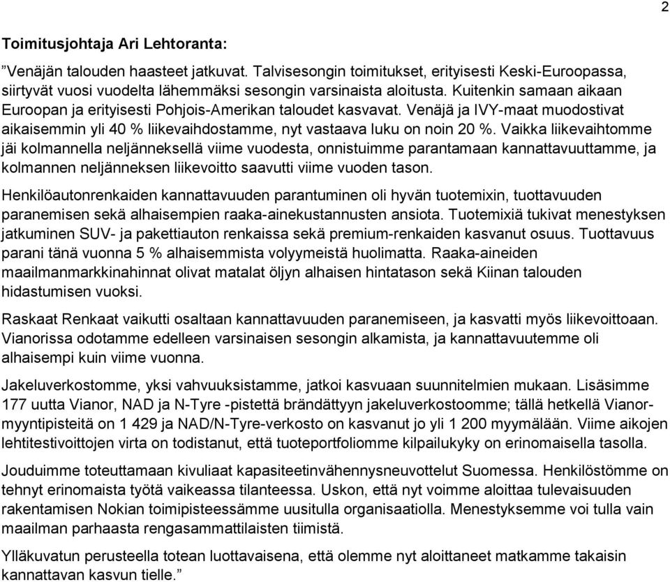 Vaikka liikevaihtomme jäi kolmannella neljänneksellä viime vuodesta, onnistuimme parantamaan kannattavuuttamme, ja kolmannen neljänneksen liikevoitto saavutti viime vuoden tason.