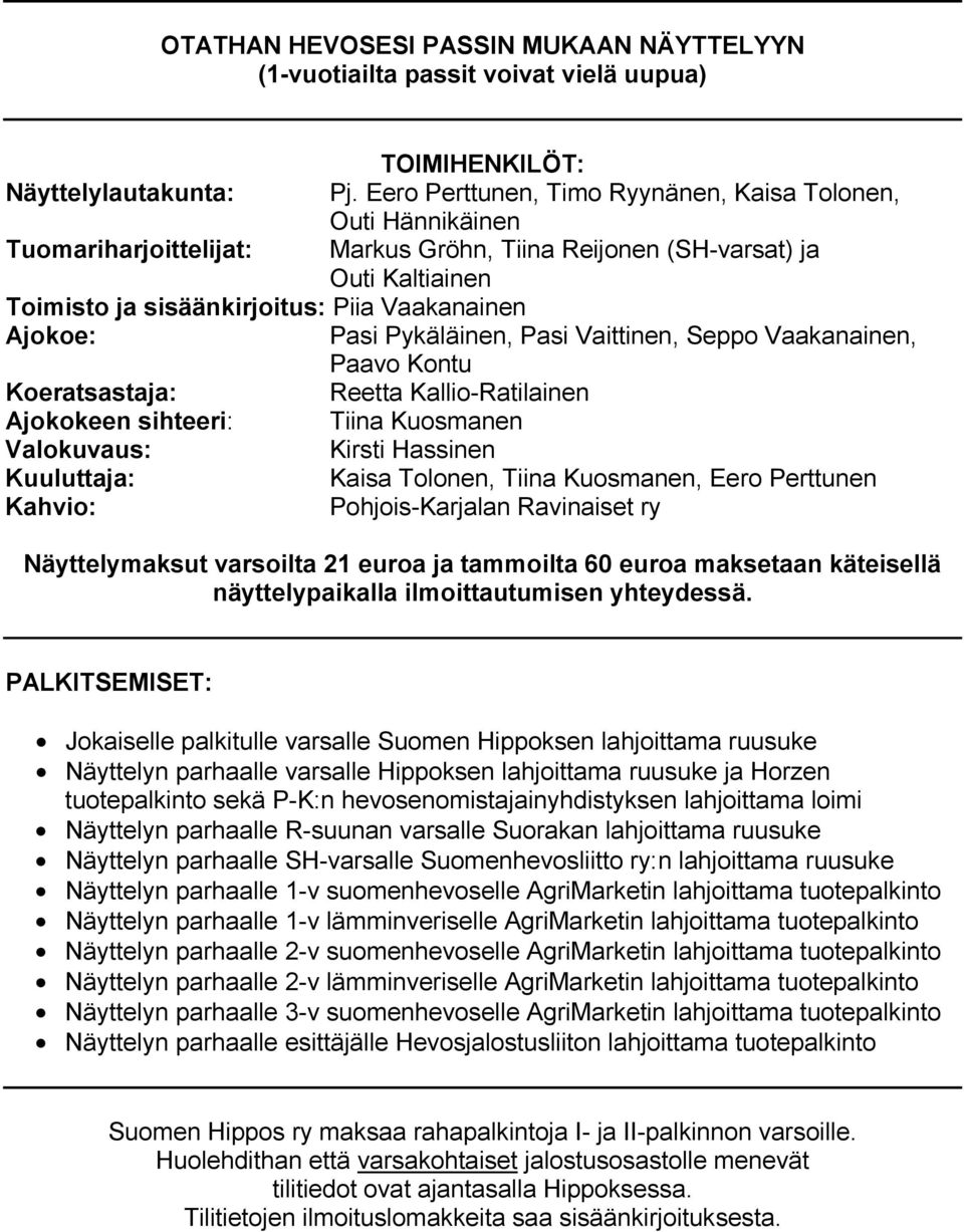 Pasi Pykäläinen, Pasi Vaittinen, Seppo Vaakanainen, Paavo Kontu Koeratsastaja: Reetta Kallio-Ratilainen Ajokokeen sihteeri: Tiina Kuosmanen Valokuvaus: Kirsti Hassinen Kuuluttaja: Kaisa Tolonen,