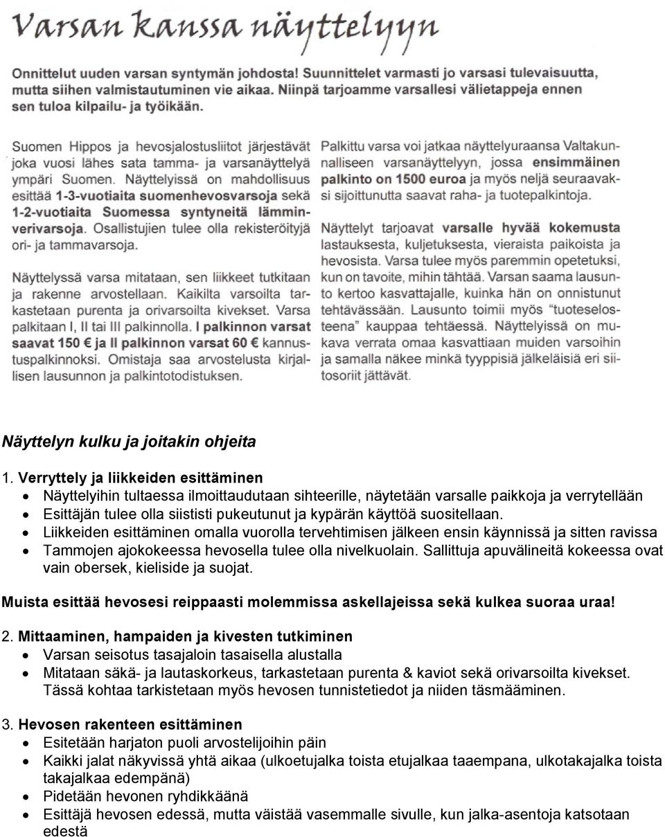 suositellaan. Liikkeiden esittäminen omalla vuorolla tervehtimisen jälkeen ensin käynnissä ja sitten ravissa Tammojen ajokokeessa hevosella tulee olla nivelkuolain.