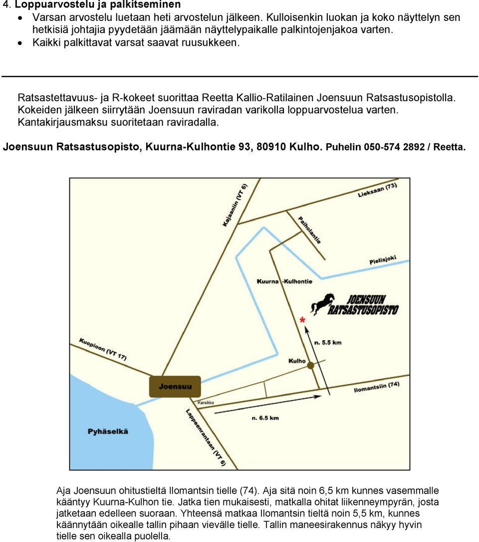 Ratsastettavuus- ja R-kokeet suorittaa Reetta Kallio-Ratilainen Joensuun Ratsastusopistolla. Kokeiden jälkeen siirrytään Joensuun raviradan varikolla loppuarvostelua varten.