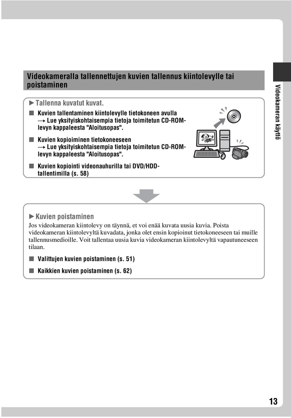 x Kuvien kopioiminen tietokoneeseen t Lue yksityiskohtaisempia tietoja toimitetun CD-ROMlevyn kappaleesta "Aloitusopas". x Kuvien kopiointi videonauhurilla tai DVD/HDDtallentimilla (s.