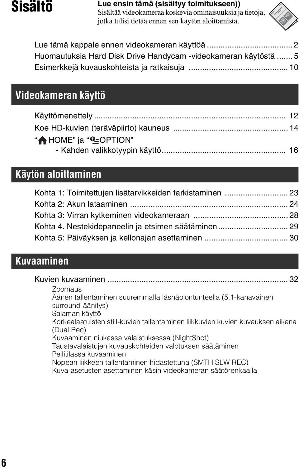 .. 14 HOME ja OPTION - Kahden valikkotyypin käyttö... 16 Käytön aloittaminen Kohta 1: Toimitettujen lisätarvikkeiden tarkistaminen... 23 Kohta 2: Akun lataaminen.