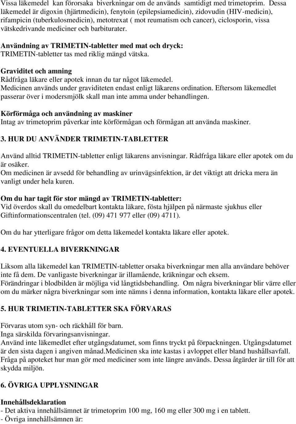 vätskedrivande mediciner och barbiturater. Användning av TRIMETIN-tabletter med mat och dryck: TRIMETIN-tabletter tas med riklig mängd vätska.