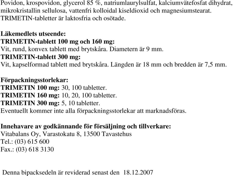 TRIMETIN-tablett 300 mg: Vit, kapselformad tablett med brytskåra. Längden är 18 mm och bredden är 7,5 mm. Förpackningsstorlekar: TRIMETIN 100 mg: 30, 100 tabletter.