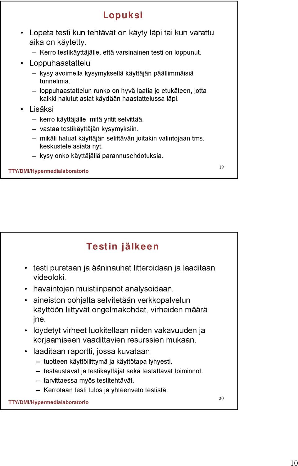 Lisäksi kerro käyttäjälle mitä yritit selvittää. vastaa testikäyttäjän kysymyksiin. mikäli haluat käyttäjän selittävän joitakin valintojaan tms. keskustele asiata nyt.