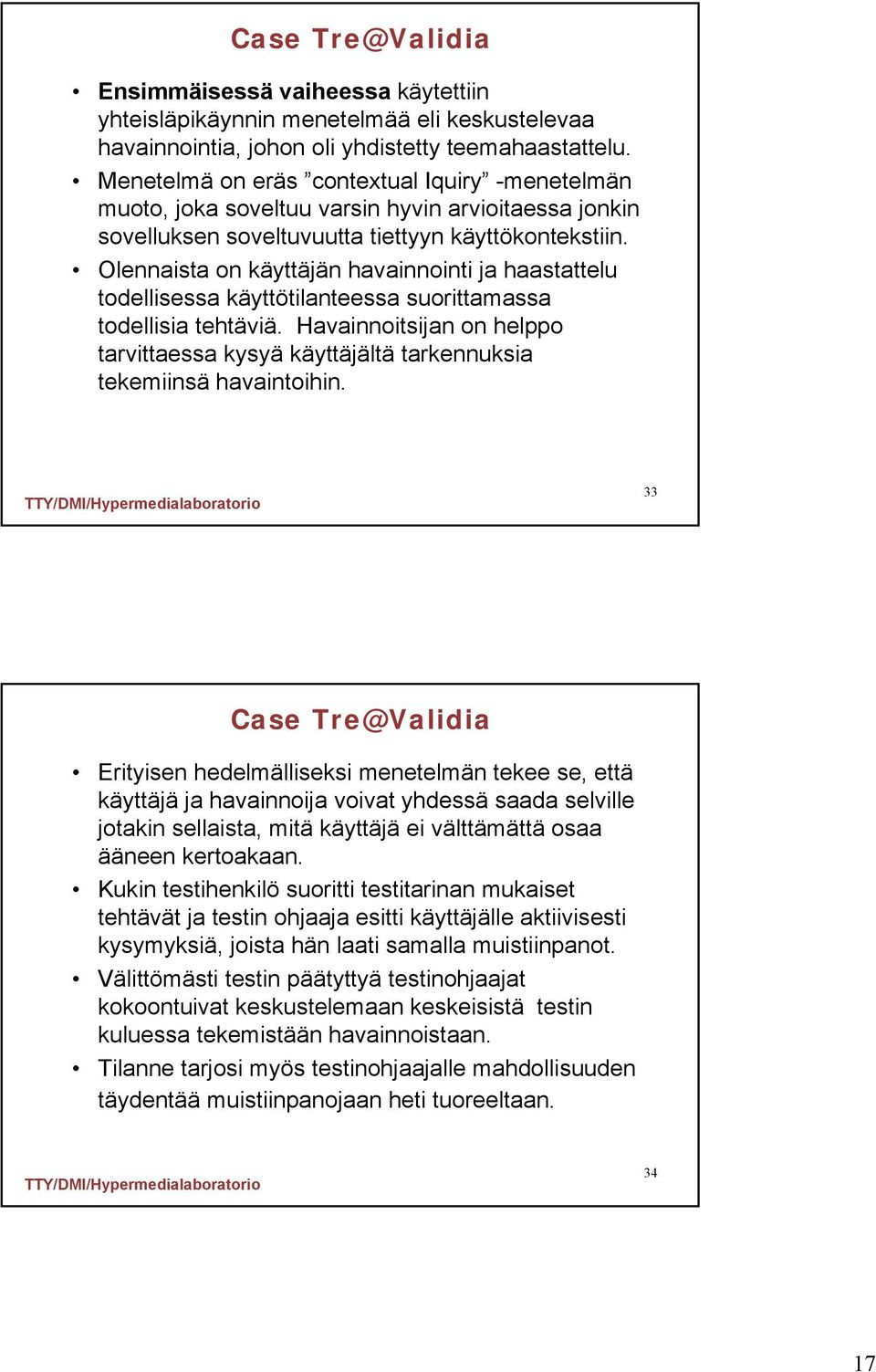 Olennaista on käyttäjän havainnointi ja haastattelu todellisessa käyttötilanteessa suorittamassa todellisia tehtäviä.