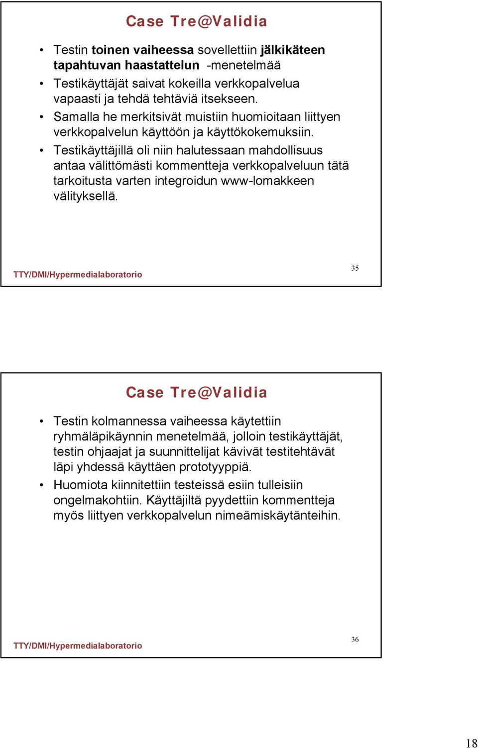 Testikäyttäjillä oli niin halutessaan mahdollisuus antaa välittömästi kommentteja verkkopalveluun tätä tarkoitusta varten integroidun www-lomakkeen välityksellä.